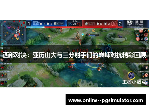 西部对决：亚历山大与三分射手们的巅峰对抗精彩回顾