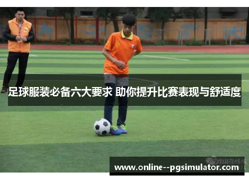 足球服装必备六大要求 助你提升比赛表现与舒适度
