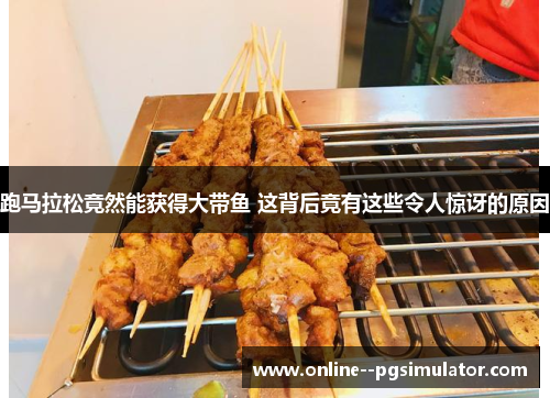 跑马拉松竟然能获得大带鱼 这背后竟有这些令人惊讶的原因