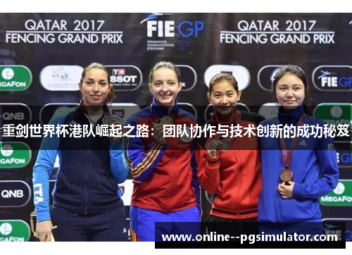 重剑世界杯港队崛起之路:团队协作与技术创新的成功秘笈 重剑世界杯港队崛起之路:团队协作与技术创新的成功秘笈