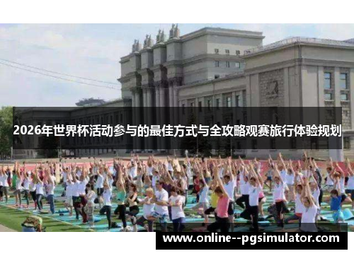 2026年世界杯活动参与的最佳方式与全攻略观赛旅行体验规划