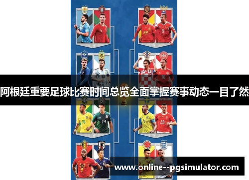 阿根廷重要足球比赛时间总览全面掌握赛事动态一目了然 阿根廷重要足球比赛时间总览全面掌握赛事动态一目了然