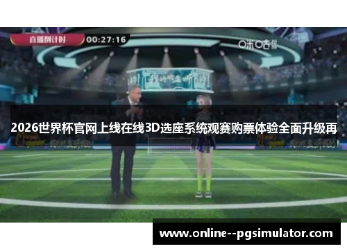 2026世界杯官网上线在线3D选座系统观赛购票体验全面升级再