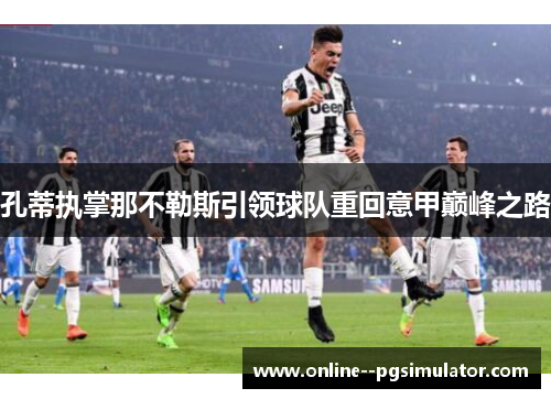 孔蒂执掌那不勒斯引领球队重回意甲巅峰之路