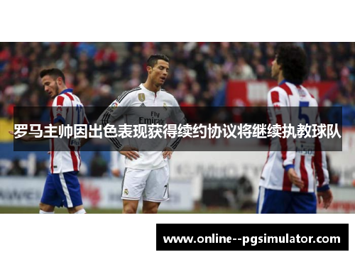 罗马主帅因出色表现获得续约协议将继续执教球队