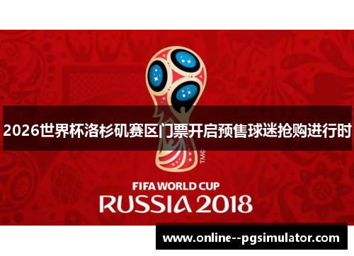 2026世界杯洛杉矶赛区门票开启预售球迷抢购进行时 2026世界杯洛杉矶赛区门票开启预售球迷抢购进行时