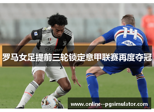 罗马女足提前三轮锁定意甲联赛再度夺冠