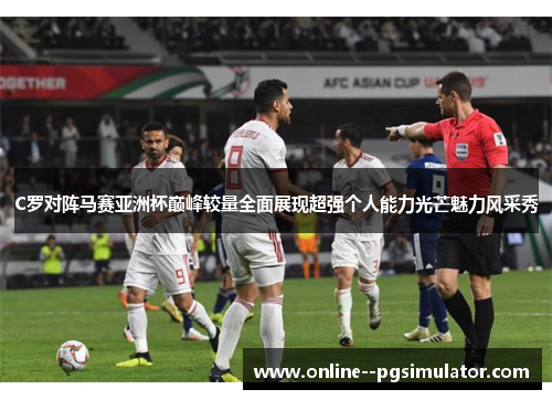 C罗对阵马赛亚洲杯巅峰较量全面展现超强个人能力光芒魅力风采秀